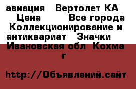 1.1) авиация : Вертолет КА-15 › Цена ­ 49 - Все города Коллекционирование и антиквариат » Значки   . Ивановская обл.,Кохма г.